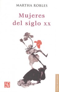 equidad de género, Mujeres del siglo XX, Autora Martha Robles, Editorial Fondo de Cultura Económica,