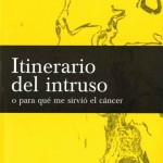 Itinerario del Intruso, Para qué me sirvió el cáncer, Autor: Julio Derbez ,Editorial Ortega y Ortiz,