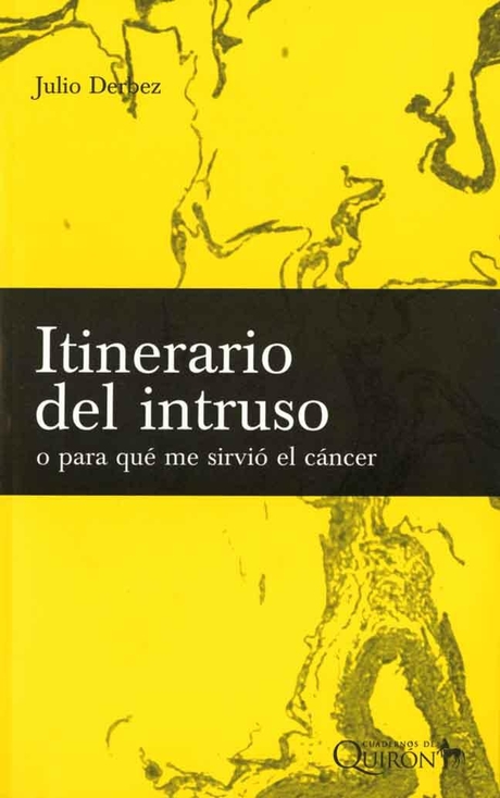 Itinerario del Intruso, Para qué me sirvió el cáncer, Autor: Julio Derbez ,Editorial Ortega y Ortiz,