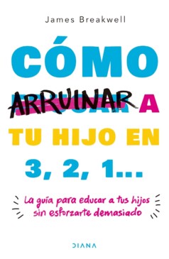 portada Cómo arruinar a tu hijo en 3, 2, 1… (Diana)